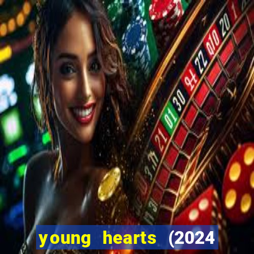 young hearts (2024 assistir online gratis)